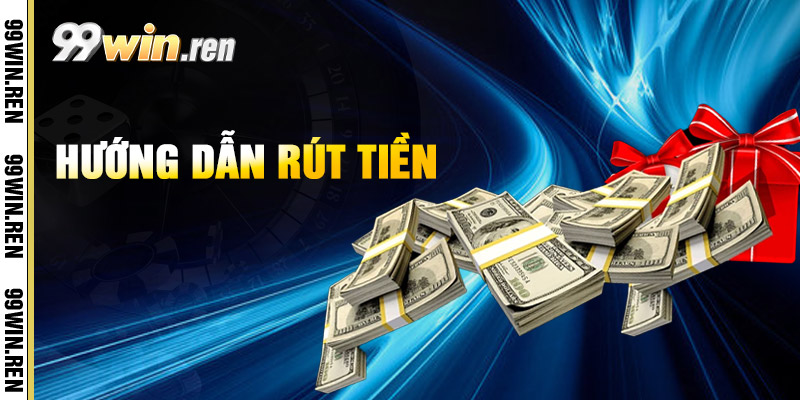 Rút Tiền 99win - Chi Tiết Từng Bươc Dinh Tiền Về 1 Huong Dan Rut Tien